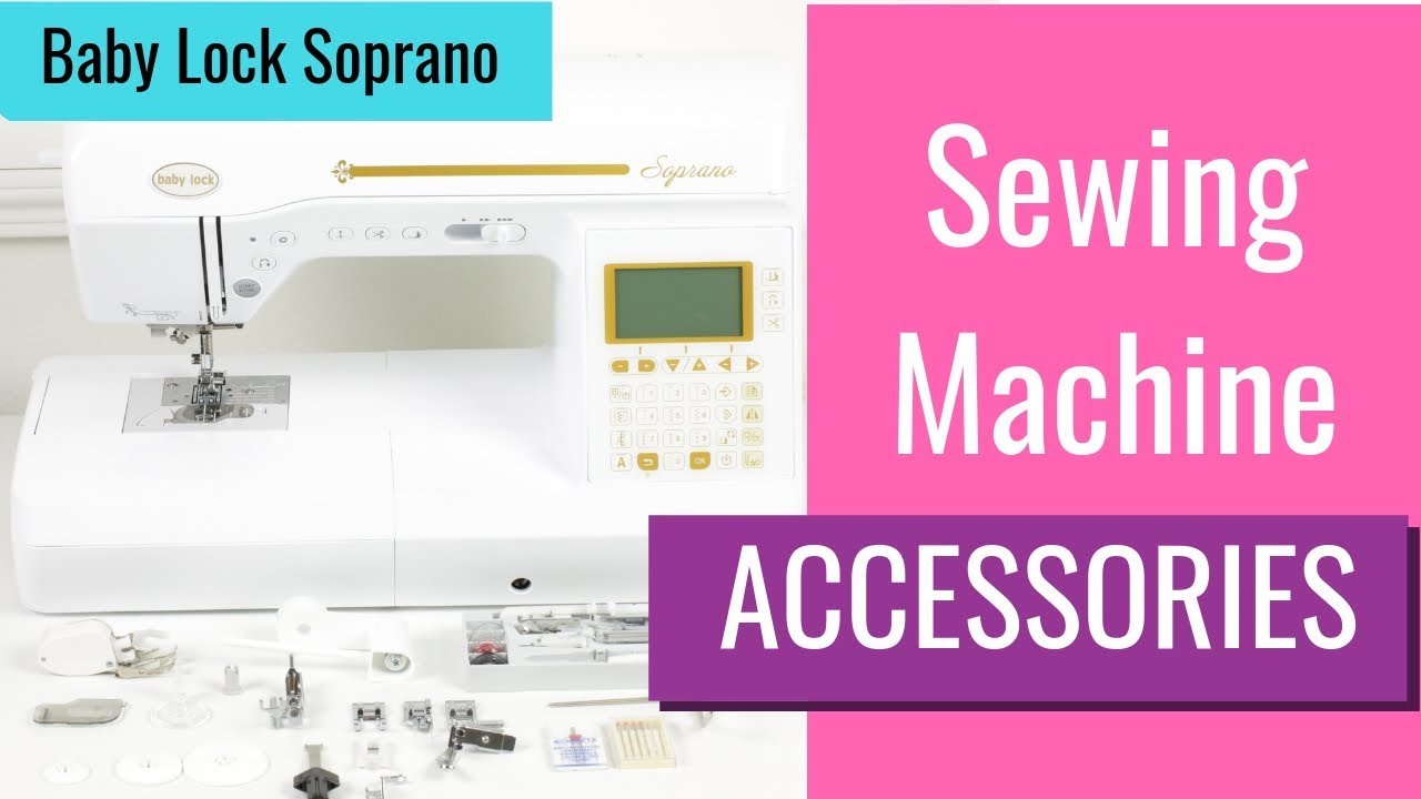 The Accessories - Sewing with Baby Lock SOPRANO
