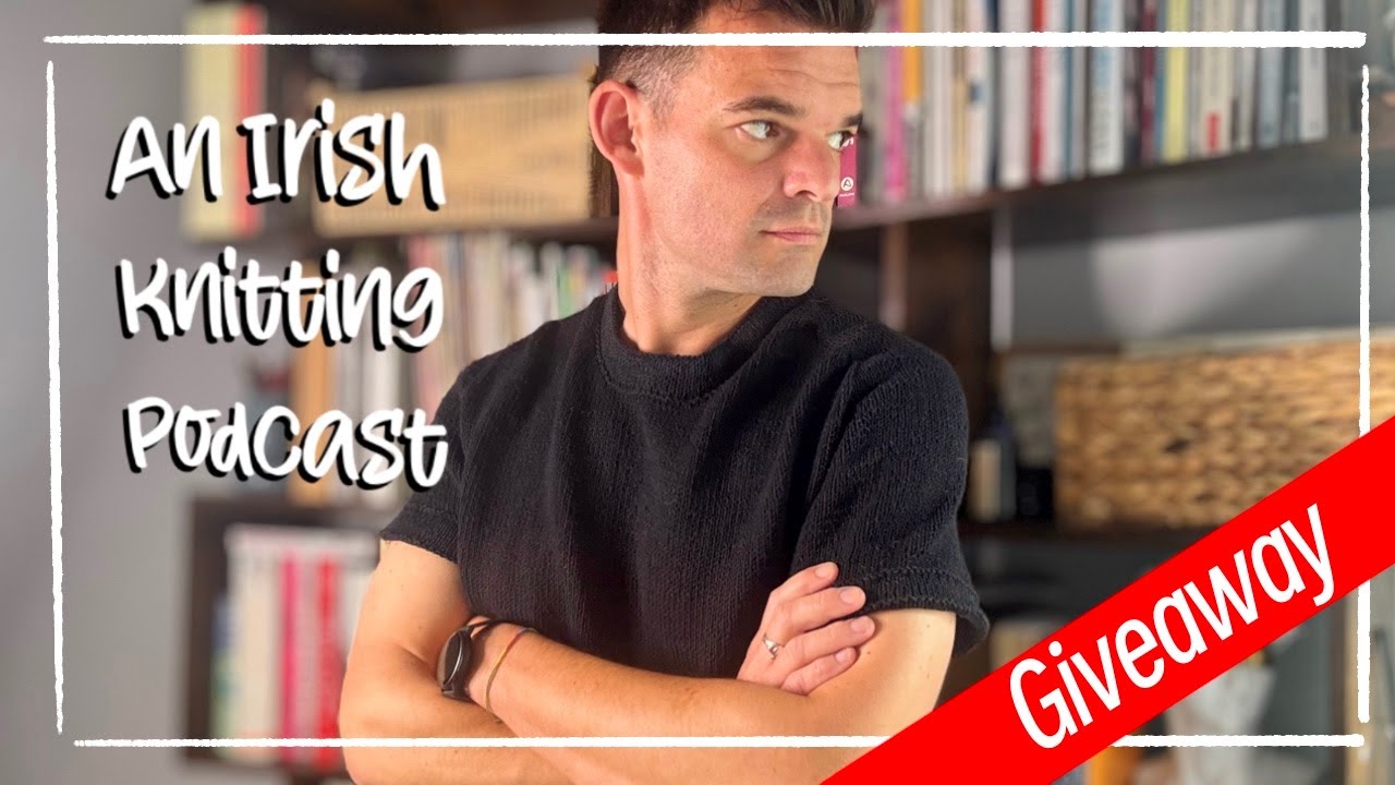 An Irish Knitting Podcast - August 2025 - BIG GIVEAWAY + Ireland yarn shows and summery cast ons