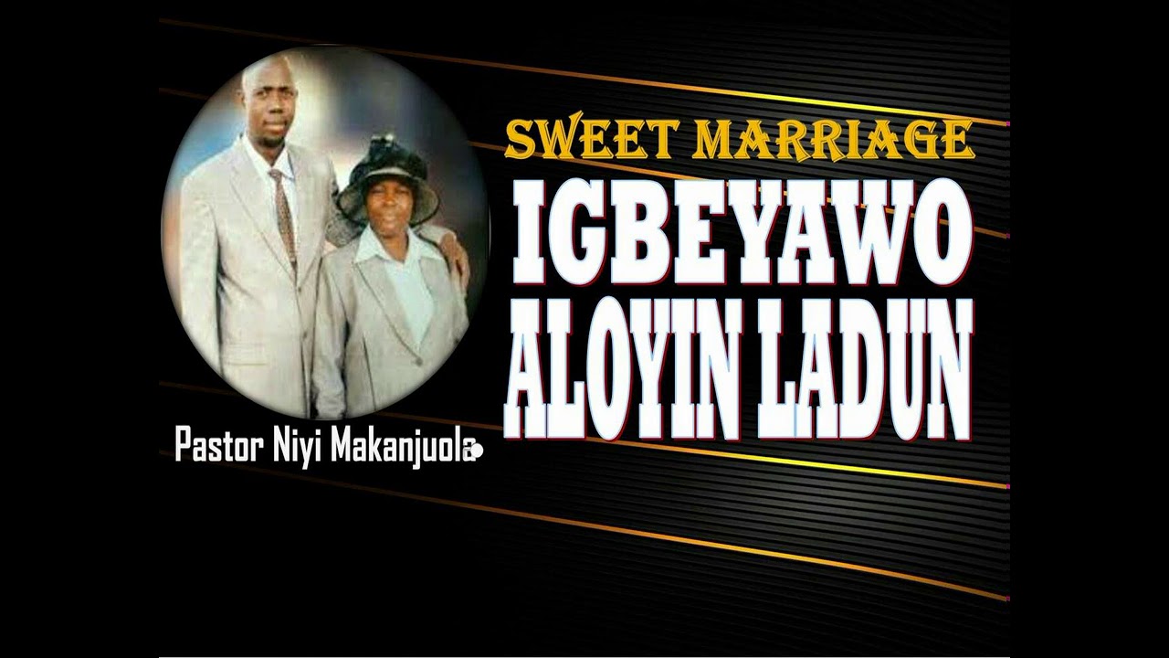 PASTOR NIYI MAKANJUOLA[IGBEYAWO ALOYIN LADUN-SWEET MARRIAGE]