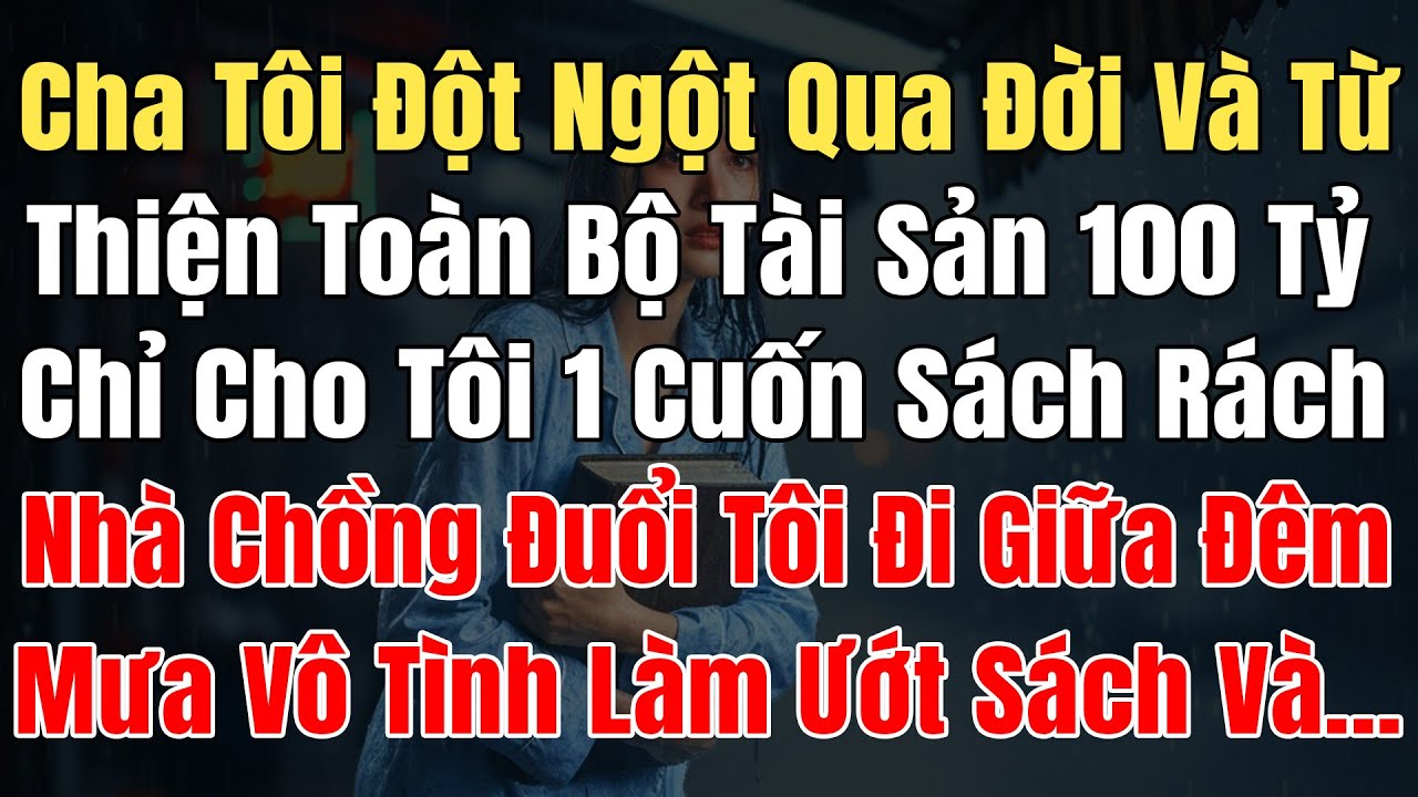 Cha Tôi Qua Đời Từ Thiện Cả 100 Tỷ, Chỉ Để Lại Cho Tôi 1Cuốn Từ Điển Rách Nát, Nhà Chồng Đuổi Tôi Đi