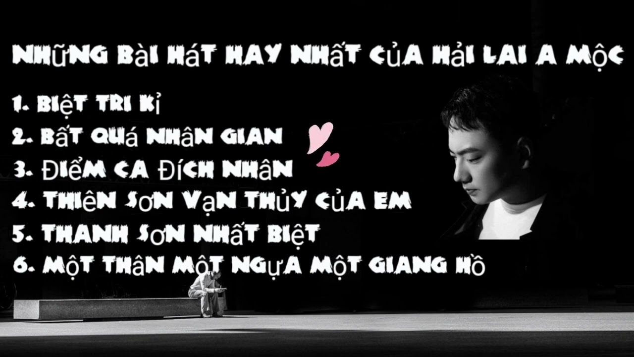 Top những b&agrave;i h&aacute;t hay nhất của Hải Lai A Mộc / Biệt tri kỷ ,  Bất qu&aacute; nh&acirc;n gian...