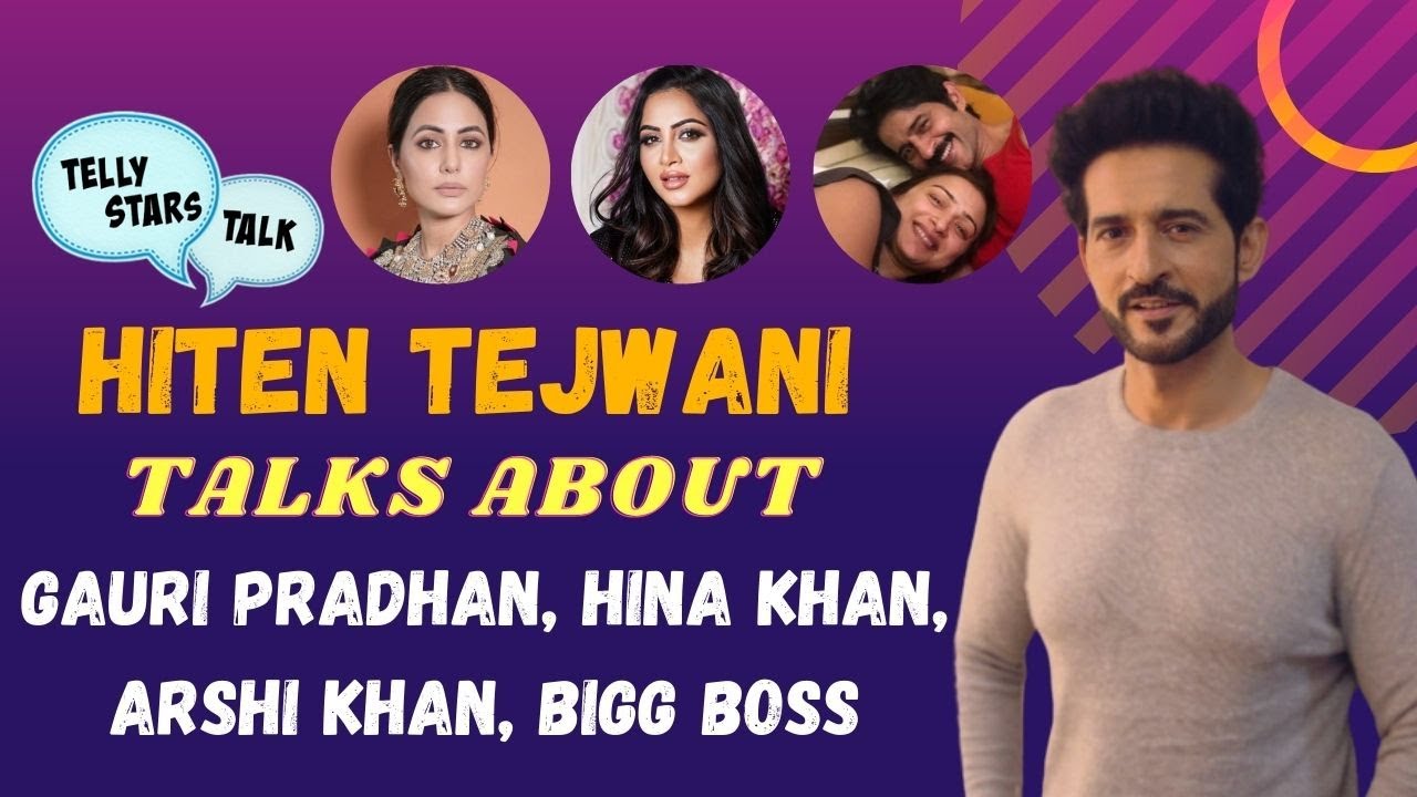 Hiten Tejwani: Talks about Gauri Pradhan, Arshi Khan, Hina Khan, Bigg Boss | Telly Stars Talk