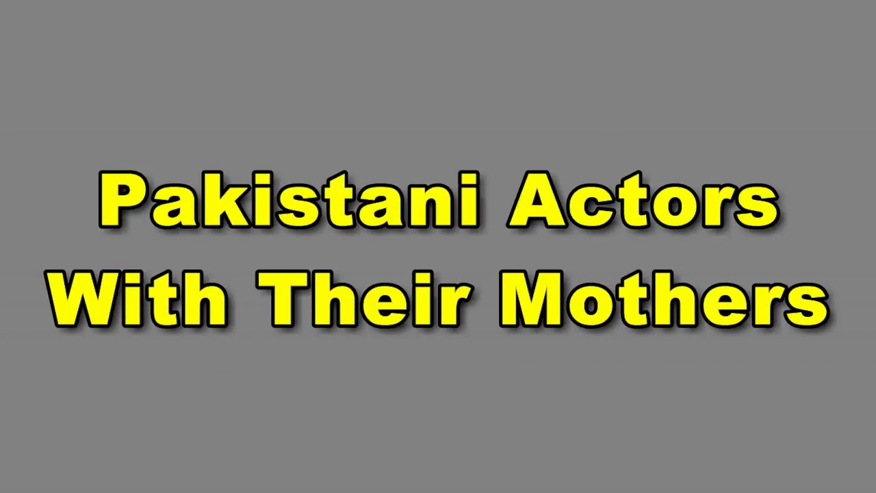 Pakistani actors with their mothers