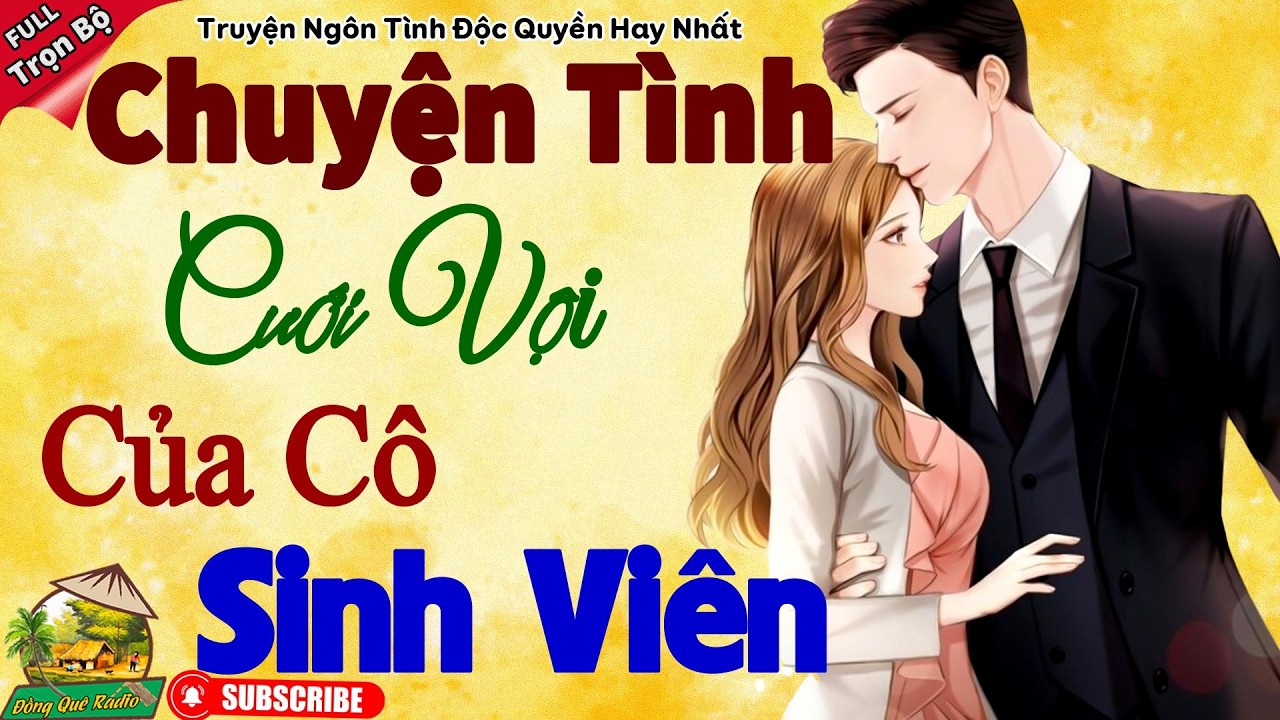 Tiểu Thuyết Ngôn Tình Mới Nhất: CHUYỆN TÌNH CƯỚI VỘI CỦA CÔ SINH VIÊN P1 - Nghe hoài không chán