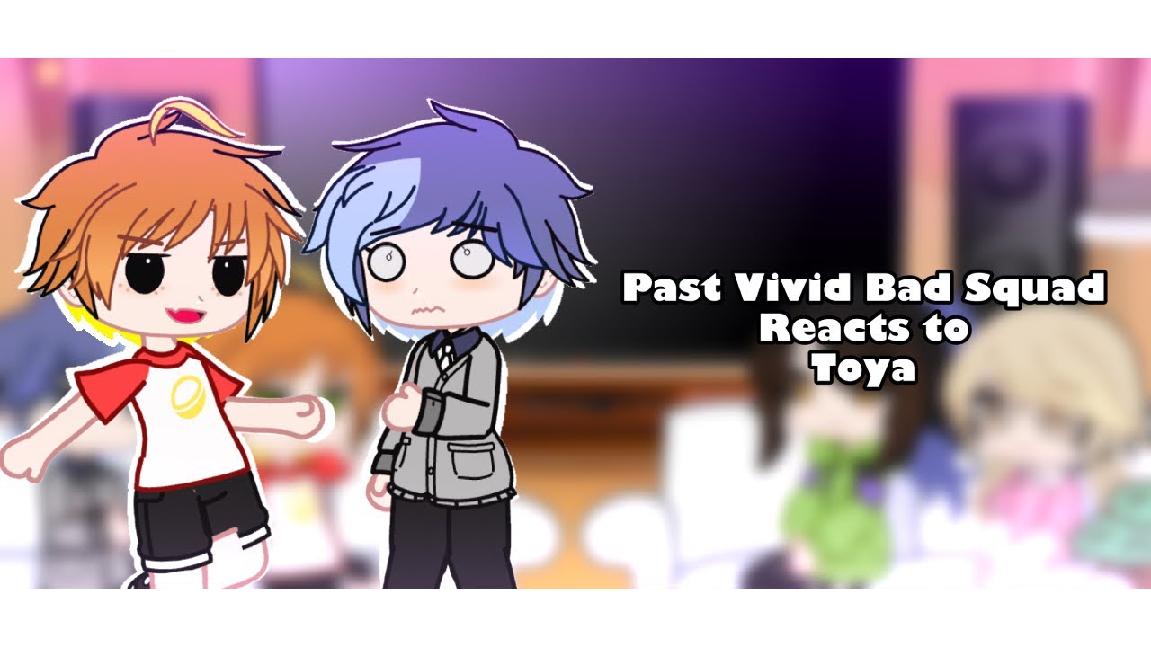 Past Vivid Bad Squad react to Toya || Pjsk || Gcrv || Vbs || No ships 