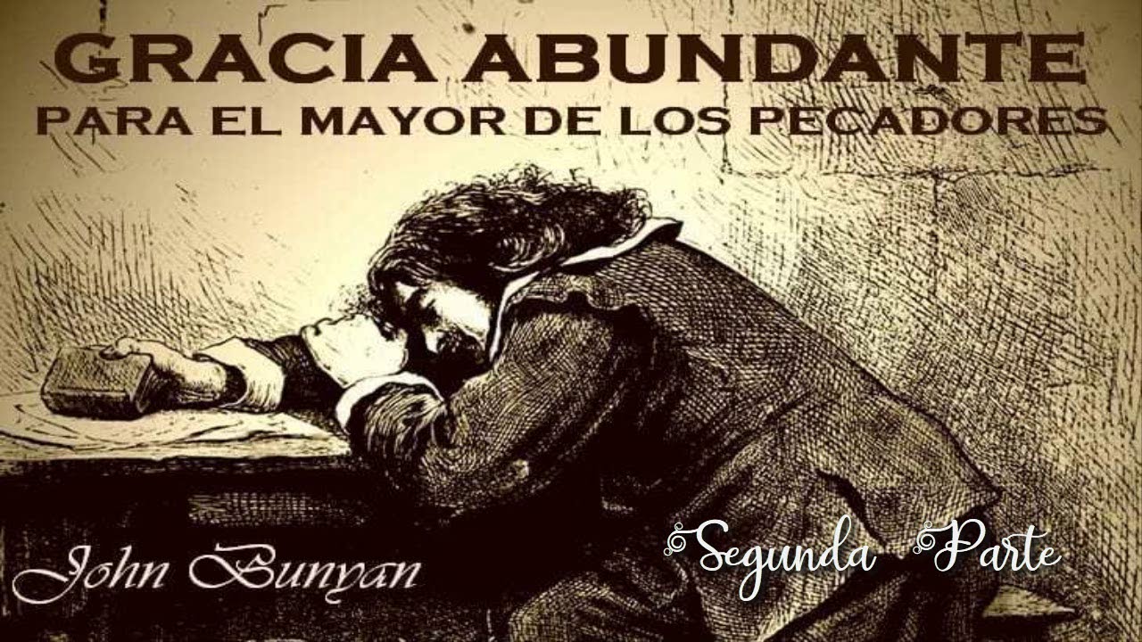 Gracia Abundante Para el Mayor de Los Pecadores / Segunda Parte / John Bunyan.