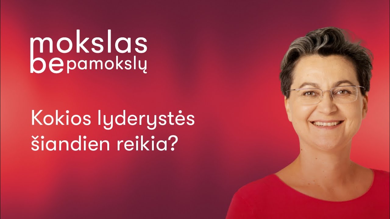 Kokios lyderystės šiandien reikia? | Mokslas be pamokslų #98