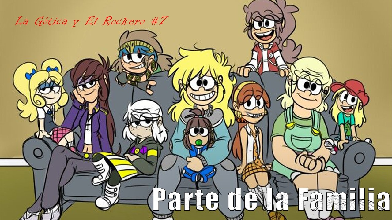 La Gótica y El Rockero #7 | Parte de la Familia (Fanfic de TLH)