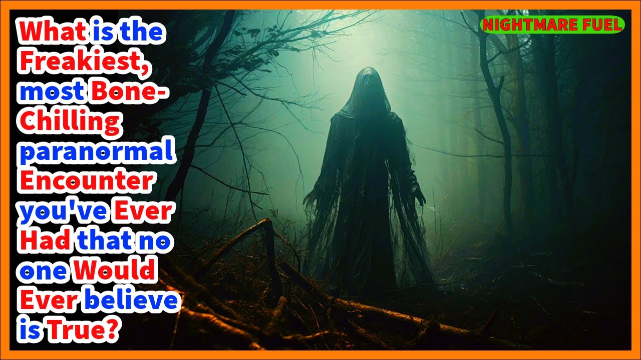 What is the most bone-chilling paranormal encounter you've ever had that no one would ever believe?