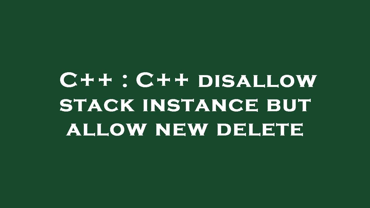 C++ : C++ disallow stack instance but allow new delete