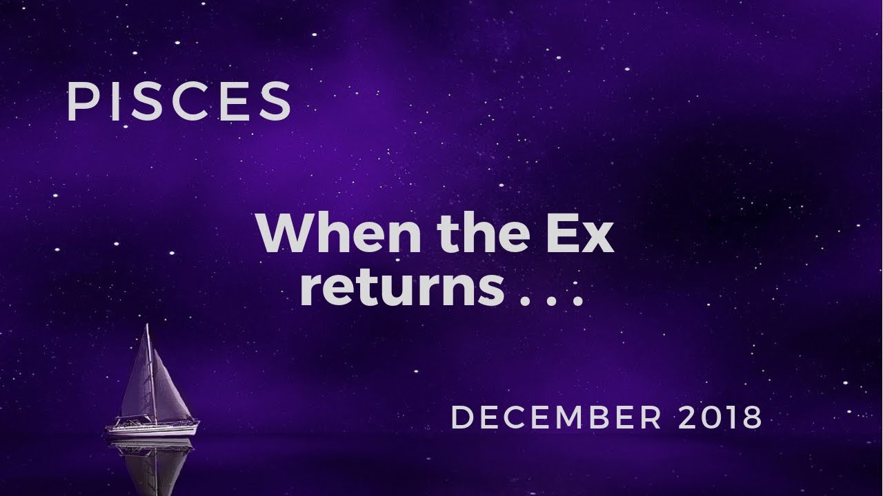 PISCES: When the Ex returns . . .