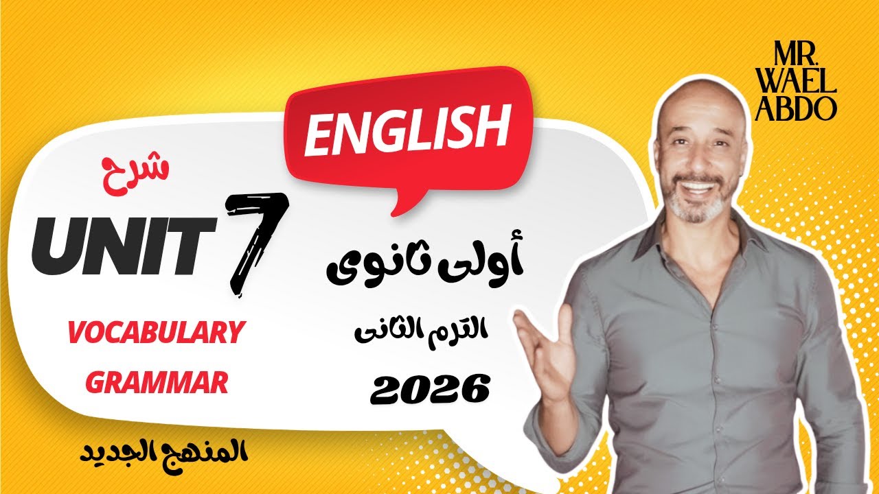 شرح Unit 7 كاملاً فى حصة واحدة / إنجليزى أولى ثانوى (الترم الثانى 2026)