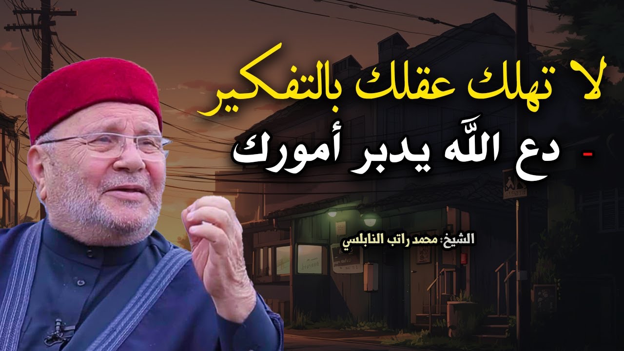 نصيحة لراحة بالك لا تهلك عقلك بالتفكير - دع الله يدبر أمورك ! خطاب يريح القلب محمد راتب النابلسي