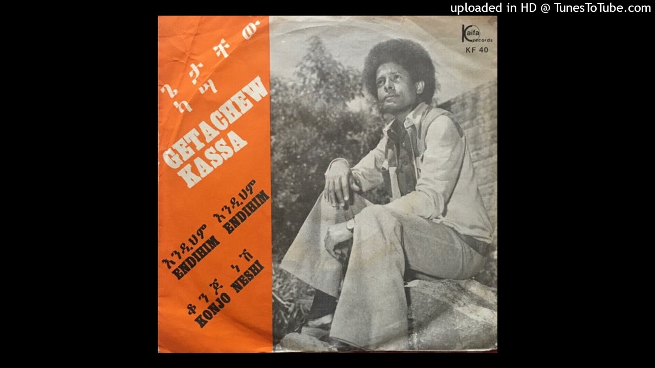 GETACHEW KASSA  : Konjo Neshi + Endihim Endihim