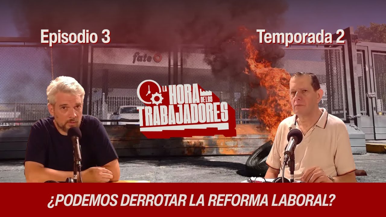 La Hora de los Trabajadores EP 9: El cierre de Fate y la contrarreforma laboral