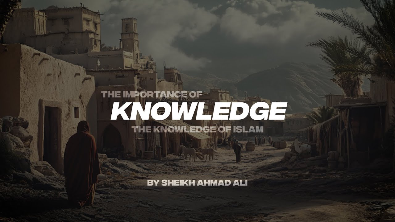THE IMPORTANCE OF KNOWLEDGE | THE KNOWLEDGE OF ISLAM