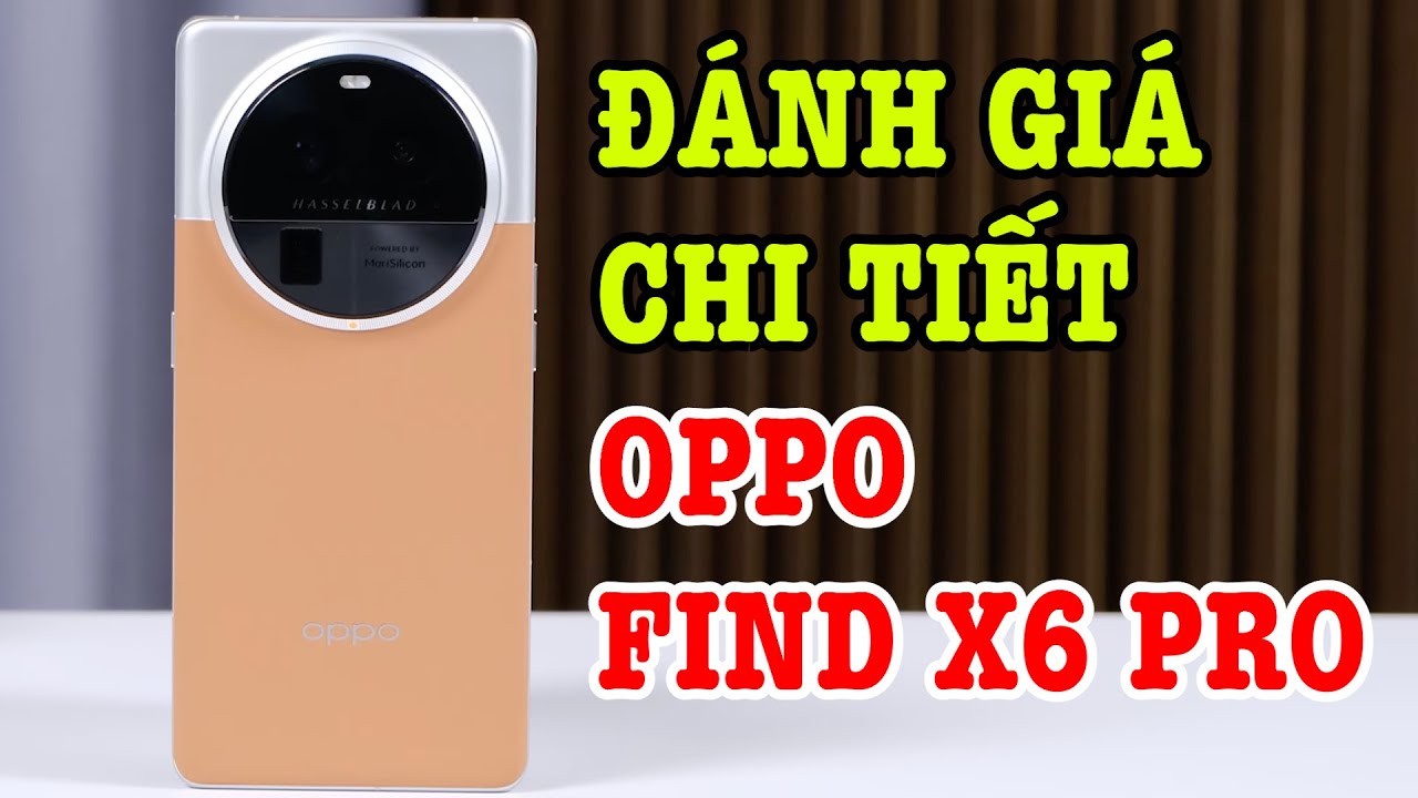 Đánh giá OPPO Find X6 Pro : Tiếc là không bán ở Việt Nam vì lý do này