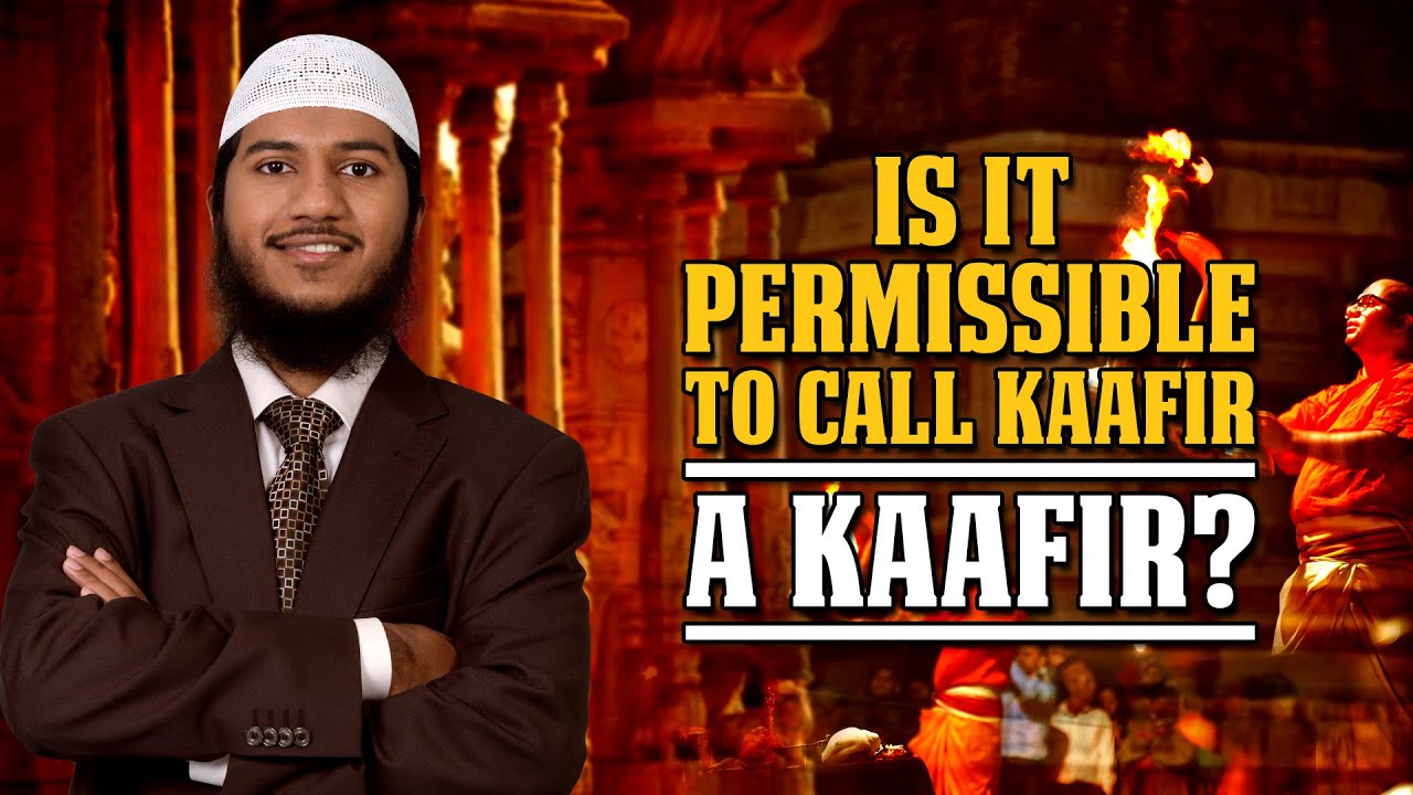 Is it Permissible to Call Kaafir a Kaafir? – Shaikh Fariq Naik