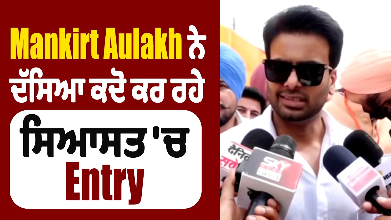 Mankirt Aulakh ਨੇ ਦੱਸਿਆ ਕਦੋ ਕਰ ਰਹੇ ਸਿਆਸਤ 'ਚ Entry