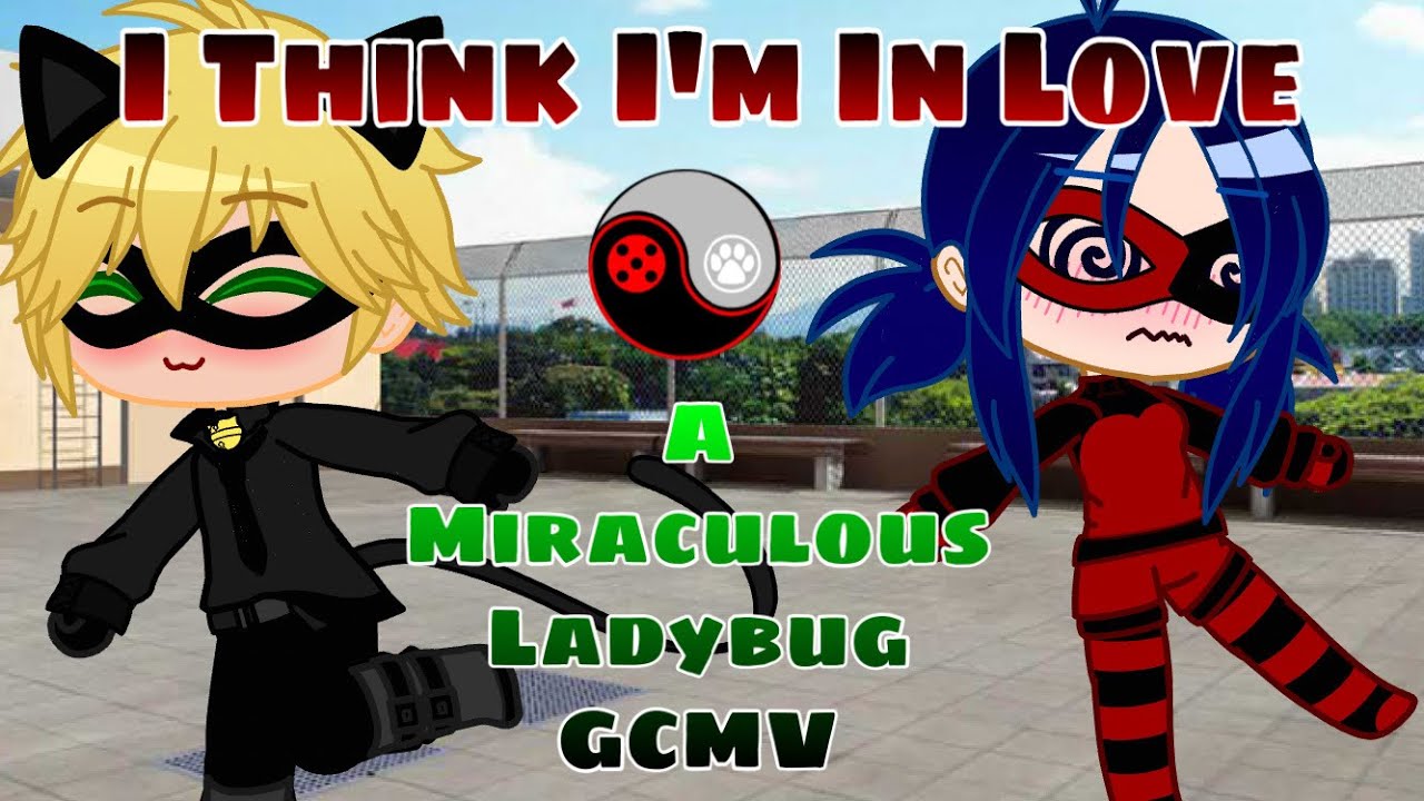 ~I Think I’m In Love~ //GCMV// Miraculous Ladybug (Check Desc)