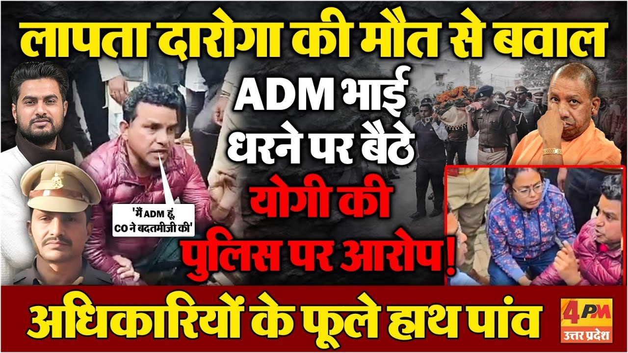 लापता दारोगा की मौत से भारी बवाल! ADM भाई बैठे धरने पर,पुलिस पर बड़ा आरोप