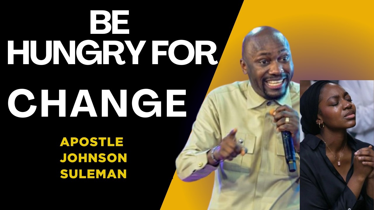 Be Hungry for a Change by Apostle Johnson Suleman