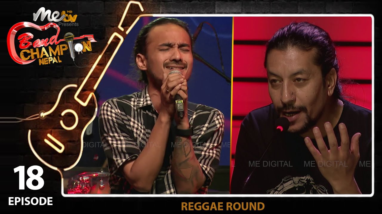 EPISODE 18 || PART 1 || BAND CHAMPION NEPAL_REGGAE ROUND, 17 APRIL 2022
