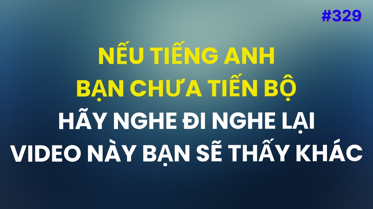 #329: Nếu Tiếng Anh Của Bạn Chưa Tiến Bộ Thì Hãy Nghe Video Này Nhiều Lần Bạn Sẽ Thấy Tiến Bộ Rõ Rệt