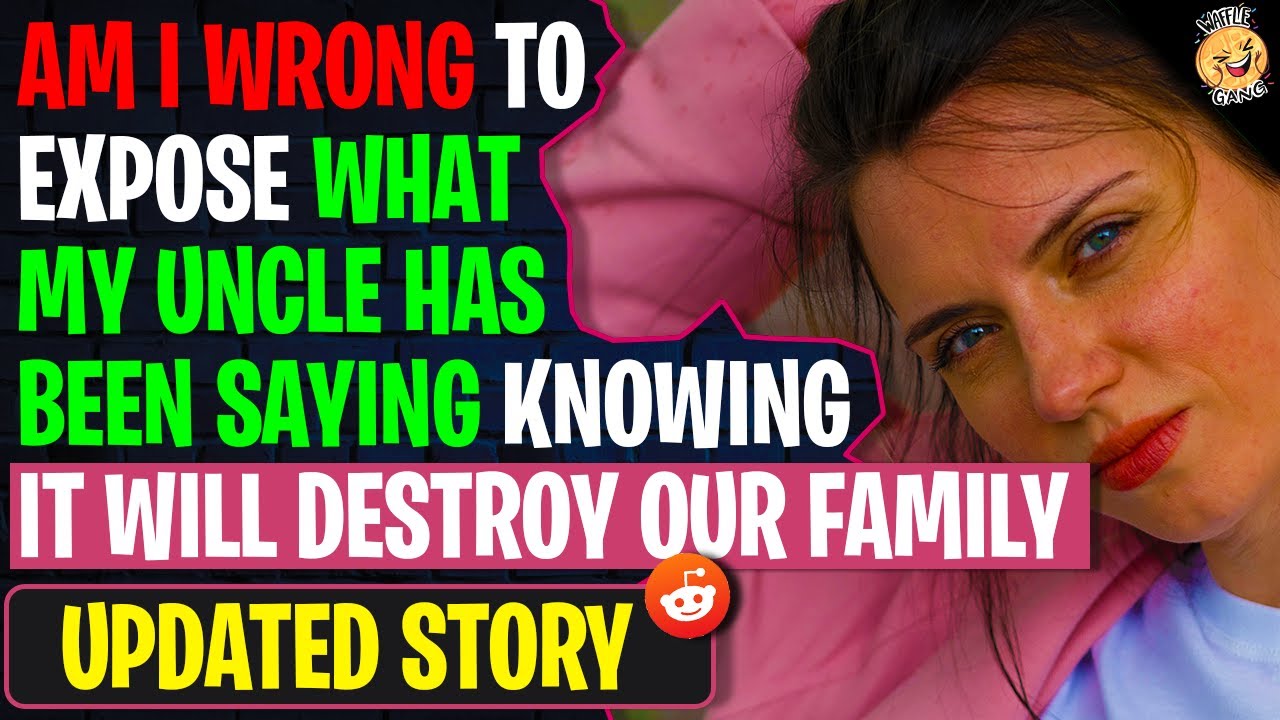 Am I Wrong To EXPOSE What My Uncle Has Been Saying Knowing It Will DESTROY Our Family | r/AITA