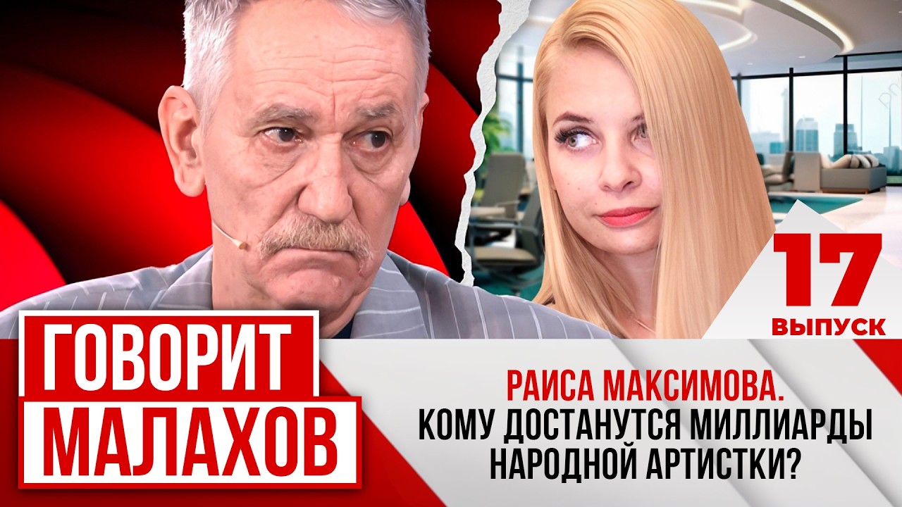 МАЛАХОВ. ВЫПУСК 17. РАИСА МАКСИМОВА. КОМУ ДОСТАНУТСЯ МИЛЛИАРДЫ НАРОДНОЙ АРТИСТКИ?