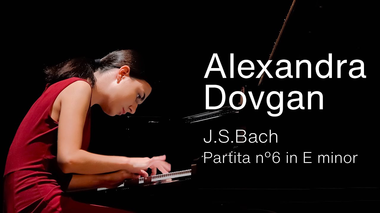 Alexandra Dovgan - J.S. Bach, Partita No. 6 in E minor, BWV 830