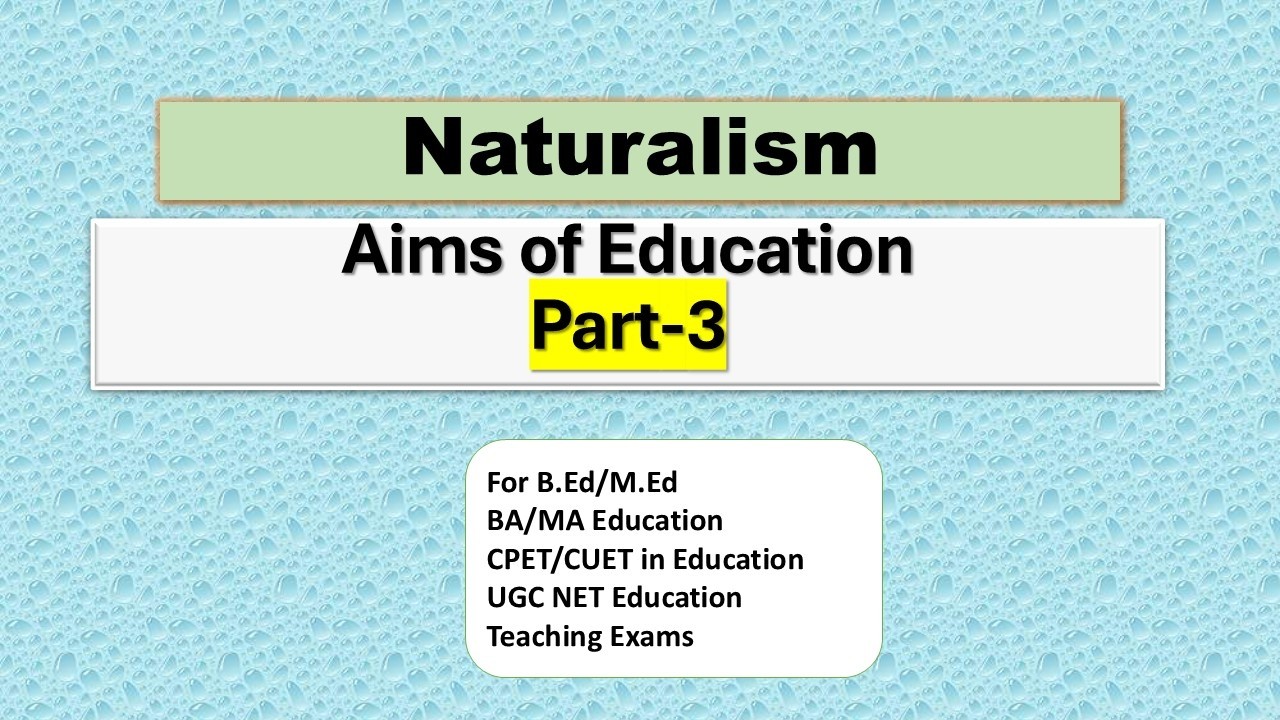 Part 3: Aims of Education- Naturalism Philosophy
