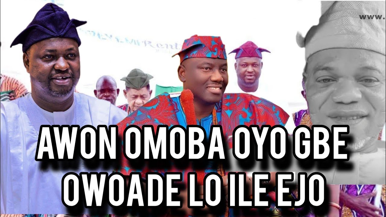 AWON OMOBA OYO GBE OWOADE LO ILE EJO