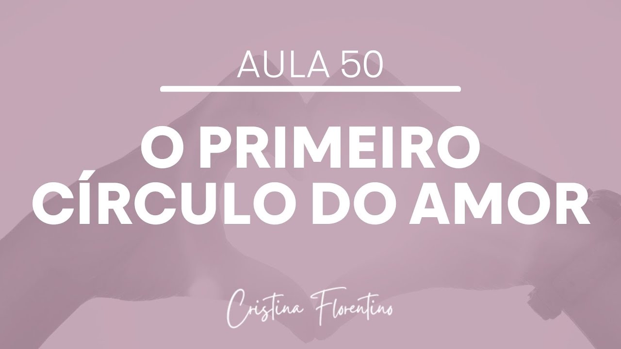 Aula 50 - O primeiro círculo do amor e a relação com a prosperidade