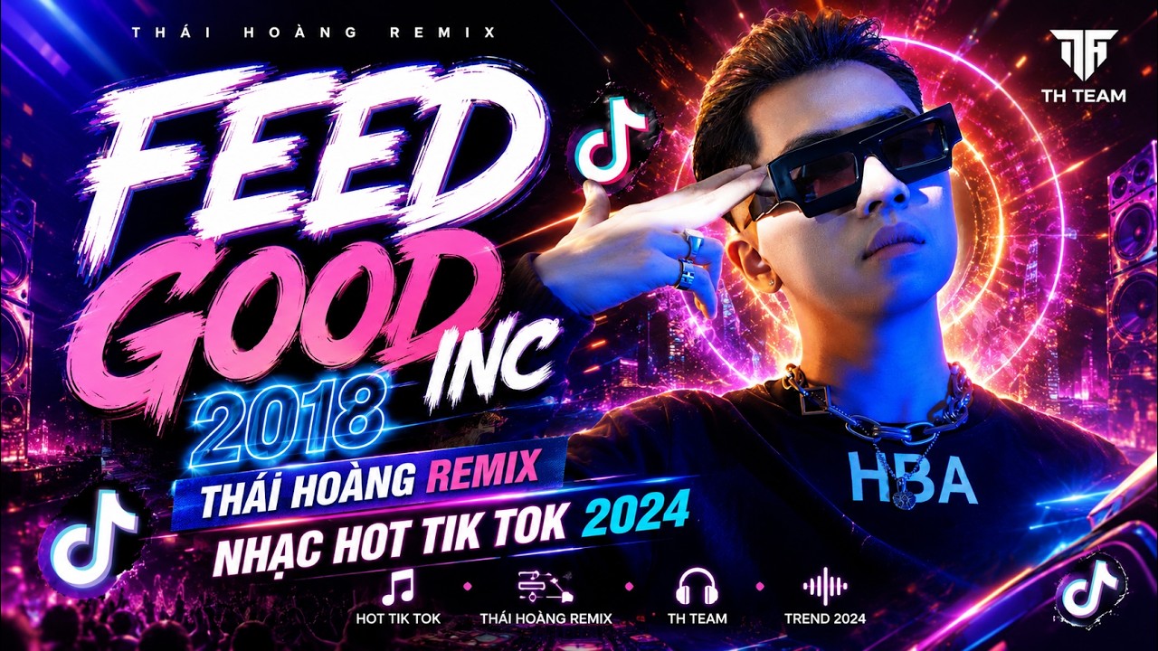 FEED GOOD INC 2018 | THÁI HOÀNG REMIX | NHẠC HOT TIK TOK 2024