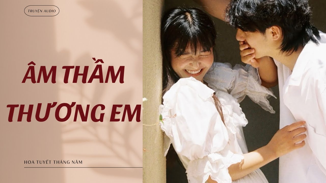 [Truyện Audio] | ÂM THẦM THƯƠNG EM | Hoa Tuyết Tháng Năm (Full)