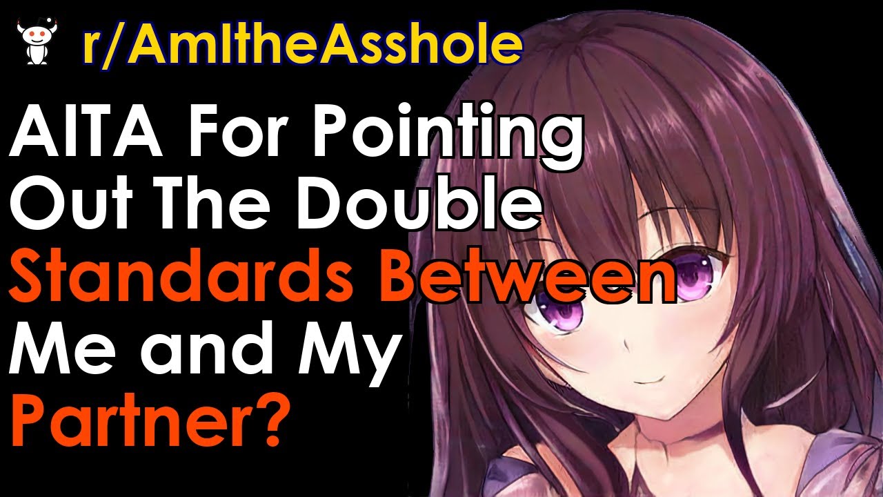 AITA For Pointing Out The Double Standards Between Me and My Partner?