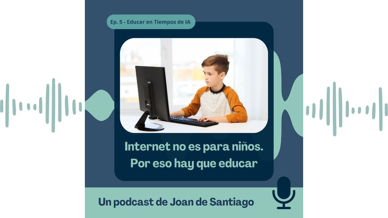 Ep. 5 Internet no es para niños. Por eso hay que educar