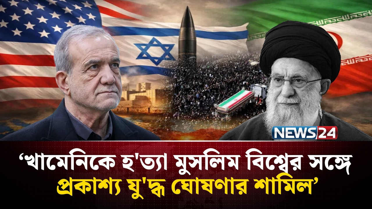 খামেনিকে হ'ত্যা মুসলিম বিশ্বের সঙ্গে প্রকাশ্য যু'দ্ধ ঘোষণার শামিল: পেজেশকিয়ান | NEWS24
