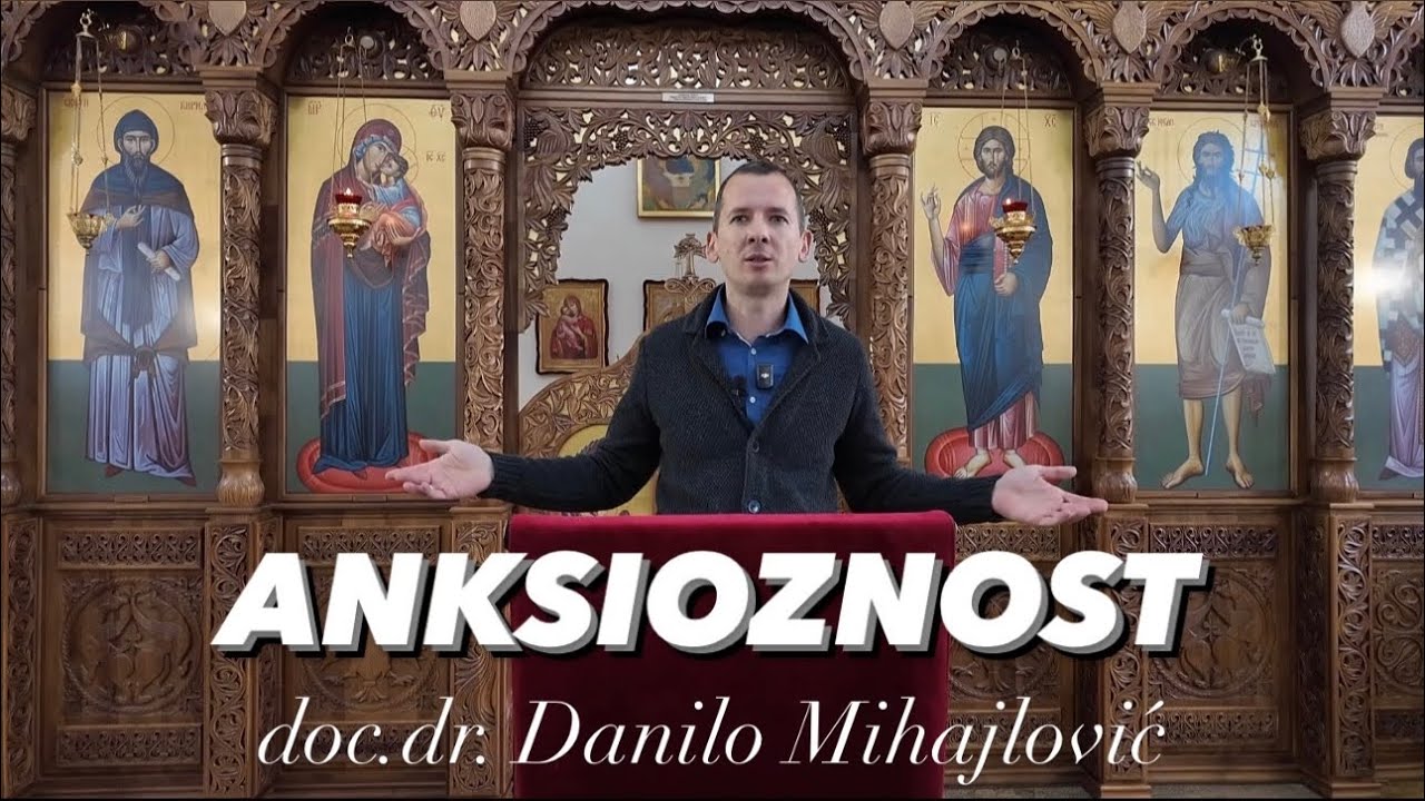 ANKSIOZNOST IZ PERSPEKTIVE PRAVOSLAVNE VERE I PSIHOTERAPIJE doc.dr Danilo Mihajlović