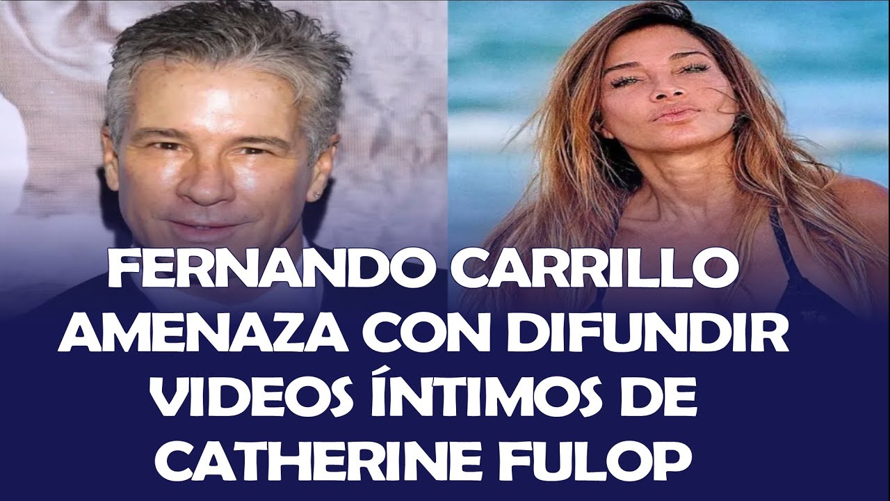 FERNANDO CARRILLO AMENAZA CON PUBLICAR VIDEOS ÍNTIMOS DE CATHERINE FULOP