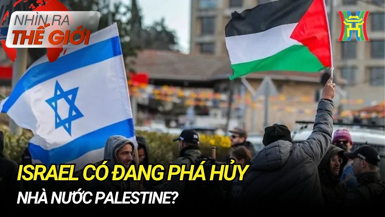Israel có đang phá hủy nhà nước Palestine? | Nhìn ra thế giới