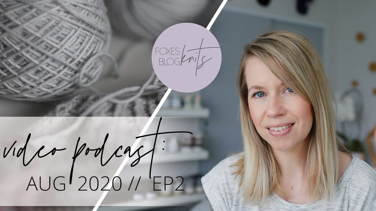 Foxes Blog Knits: August 2020 Video Knitting Podcast, Ep2