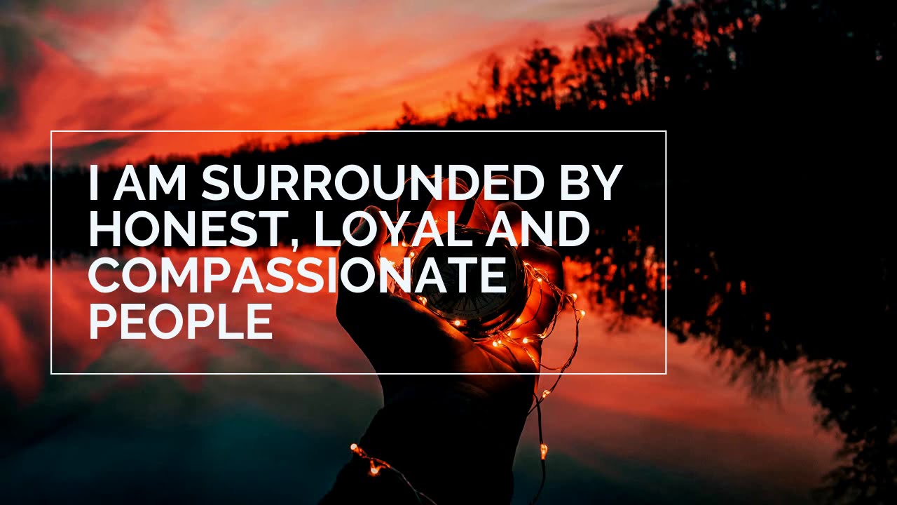 I am surrounded by honest, loyal and compassionate people | subliminal