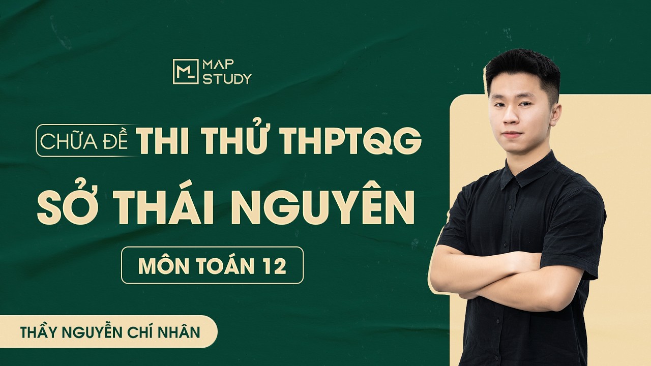 [Toán 12] Chữa Đề Thi Thử Tốt Nghiệp THPT 2026 - Sở Thái Nguyên | Tổ Toán Mapstudy
