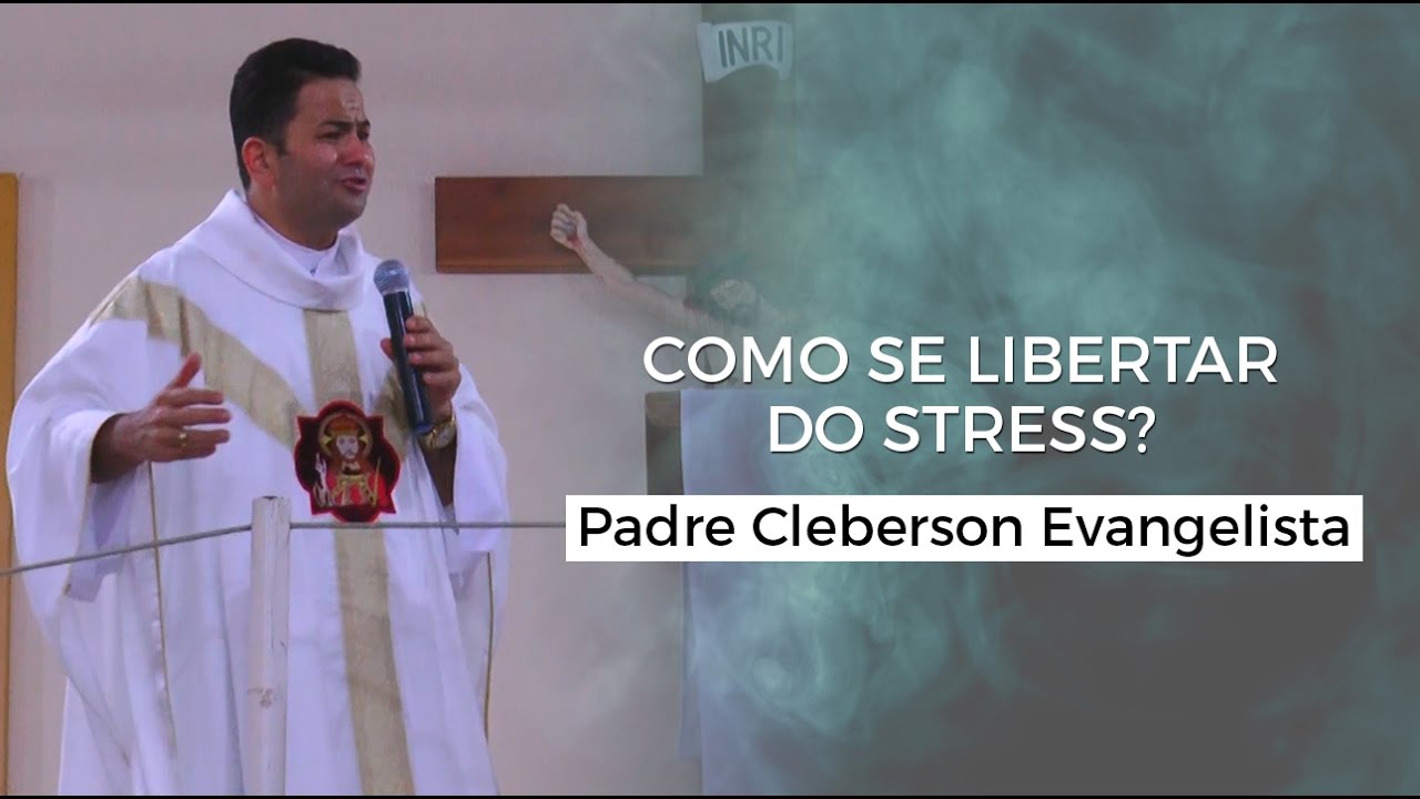 Como se libertar do Stress? - Padre Cleberson Evangelista