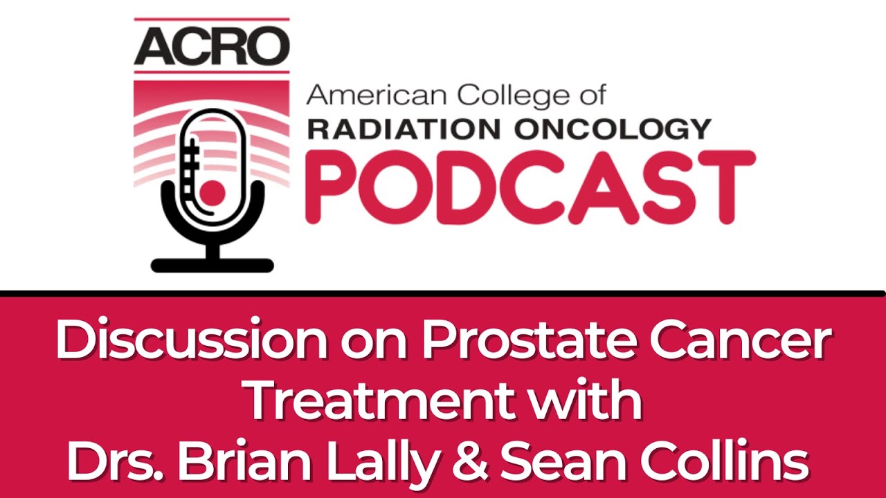 ACRO Podcast: Prostate Cancer Treatment Discussion with Drs. Brian Lally & Sean Collins