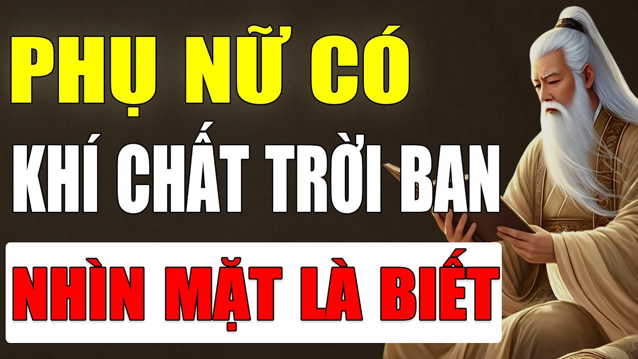 Cổ Nhân Tiết Lộ: Phụ Nữ Có Khí Chất Trời Ban – Nhìn Mặt Là Biết Ngay