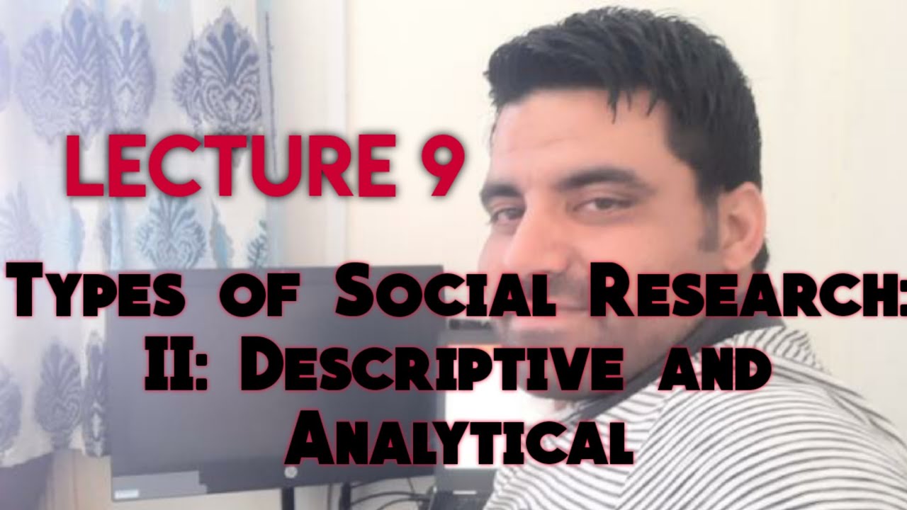 Lecture 9 - Types of Social Research: 2 - Descriptive and Analytical Research (4th Semester)
