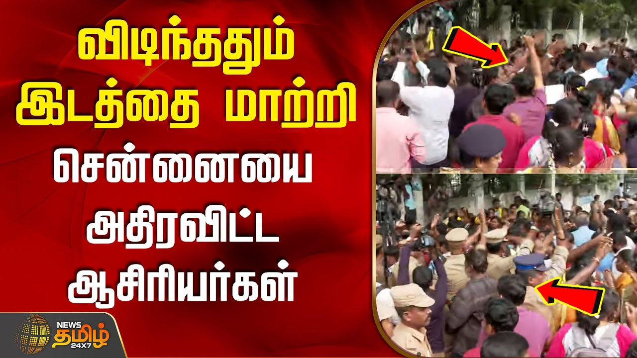 விடிந்ததும் இடத்தை மாற்றி சென்னையை அதிரவிட்ட ஆசிரியர்கள் | TEACHERS PROTEST | Chennai